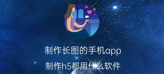 制作长图的手机app 制作h5都用什么软件？